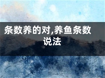 条数养的对,养鱼条数说法