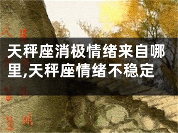 天秤座消极情绪来自哪里,天秤座情绪不稳定