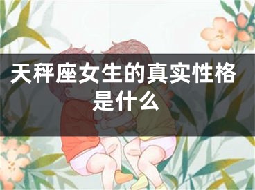 天秤座女生的真实性格是什么