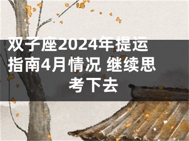 双子座2024年提运指南4月情况 继续思考下去