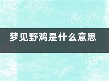 梦见野鸡是什么意思