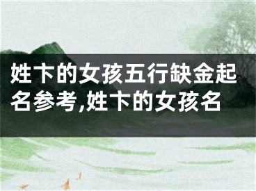 姓卞的女孩五行缺金起名参考,姓卞的女孩名