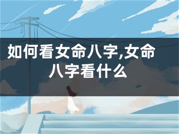如何看女命八字,女命八字看什么