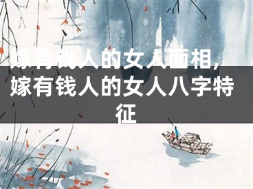 嫁有钱人的女人面相,嫁有钱人的女人八字特征