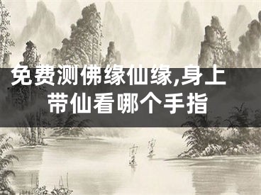 免费测佛缘仙缘,身上带仙看哪个手指