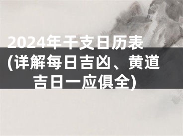 2024年干支日历表(详解每日吉凶、黄道吉日一应俱全)