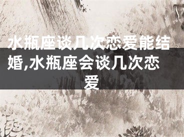 水瓶座谈几次恋爱能结婚,水瓶座会谈几次恋爱