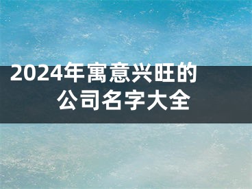 2024年寓意兴旺的公司名字大全