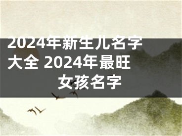 2024年新生儿名字大全 2024年最旺女孩名字