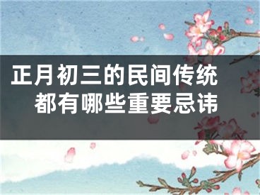 正月初三的民间传统 都有哪些重要忌讳