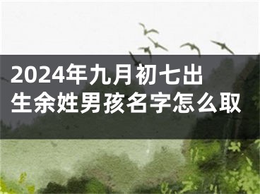 2024年九月初七出生余姓男孩名字怎么取