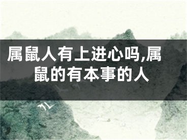 属鼠人有上进心吗,属鼠的有本事的人