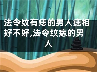 法令纹有痣的男人痣相好不好,法令纹痣的男人