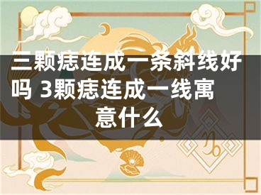 三颗痣连成一条斜线好吗 3颗痣连成一线寓意什么