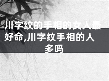 川字纹的手相的女人最好命,川字纹手相的人多吗