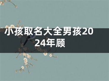 小孩取名大全男孩2024年顾