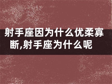 射手座因为什么优柔寡断,射手座为什么呢