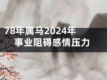 78年属马2024年事业阻碍感情压力