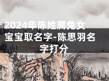 2024年陈姓属兔女宝宝取名字-陈思羽名字打分