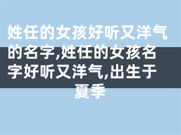 姓任的女孩好听又洋气的名字,姓任的女孩名字好听又洋气,出生于夏季