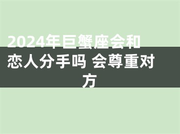2024年巨蟹座会和恋人分手吗 会尊重对方