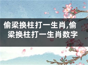 偷梁换柱打一生肖,偷梁换柱打一生肖数字