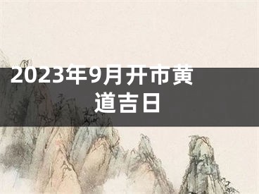 2023年9月开市黄道吉日