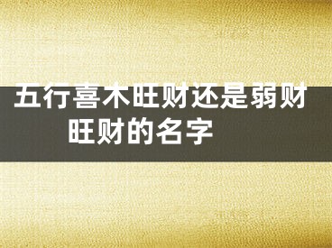 五行喜木旺财还是弱财 旺财的名字 