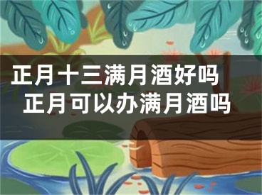 正月十三满月酒好吗 正月可以办满月酒吗