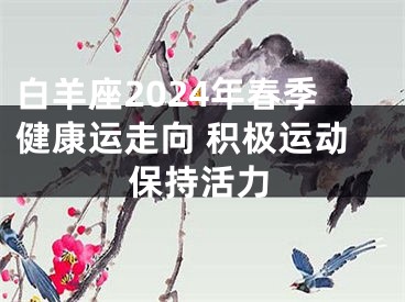 白羊座2024年春季健康运走向 积极运动保持活力