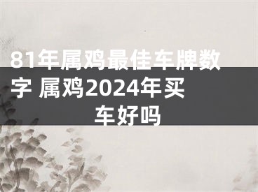 81年属鸡最佳车牌数字 属鸡2024年买车好吗