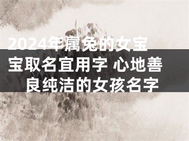 2024年属兔的女宝宝取名宜用字 心地善良纯洁的女孩名字