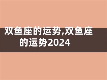双鱼座的运势,双鱼座的运势2024