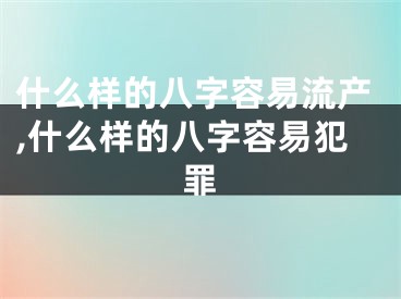 什么样的八字容易流产,什么样的八字容易犯罪