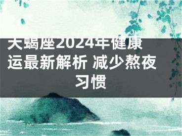 天蝎座2024年健康运最新解析 减少熬夜习惯