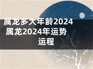 属龙多大年龄2024 属龙2024年运势运程
