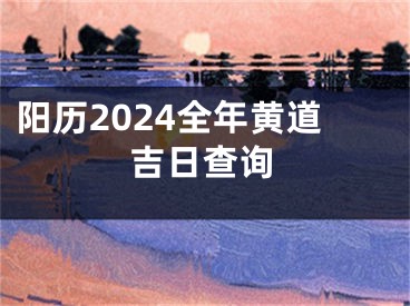 阳历2024全年黄道吉日查询