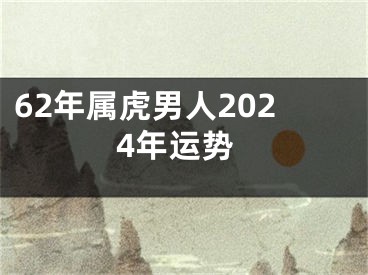 62年属虎男人2024年运势