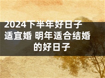 2024下半年好日子适宜婚 明年适合结婚的好日子