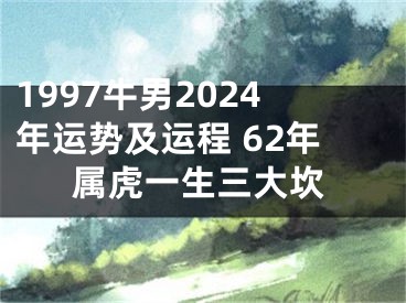 1997牛男2024年运势及运程 62年属虎一生三大坎