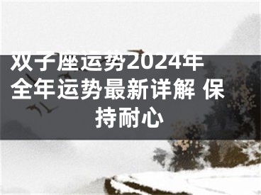 双子座运势2024年全年运势最新详解 保持耐心