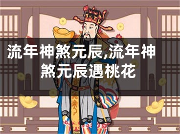 流年神煞元辰,流年神煞元辰遇桃花