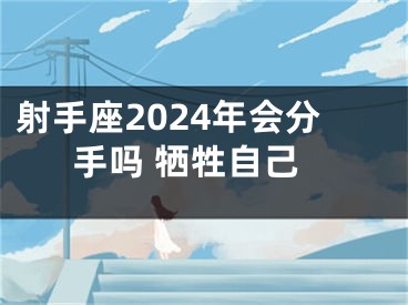 射手座2024年会分手吗 牺牲自己