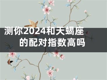 测你2024和天蝎座的配对指数高吗