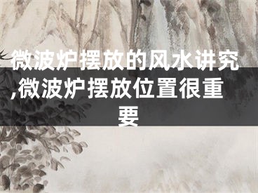 微波炉摆放的风水讲究,微波炉摆放位置很重要