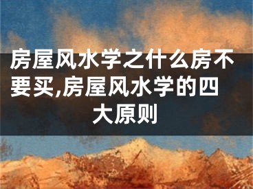 房屋风水学之什么房不要买,房屋风水学的四大原则