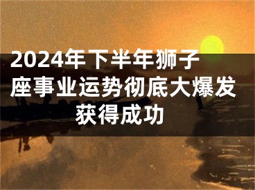 2024年下半年狮子座事业运势彻底大爆发 获得成功