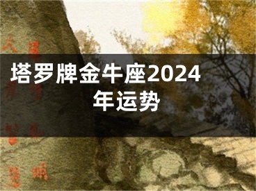 塔罗牌金牛座2024年运势