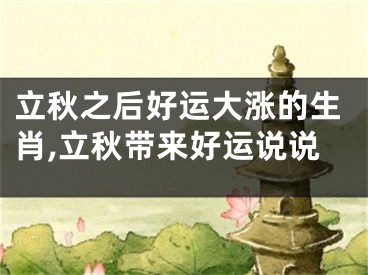 立秋之后好运大涨的生肖,立秋带来好运说说