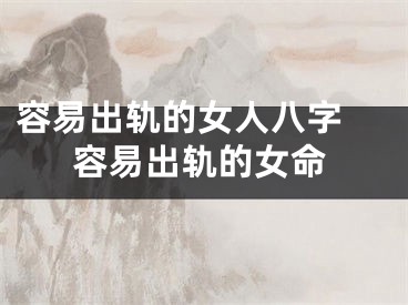 容易出轨的女人八字 容易出轨的女命